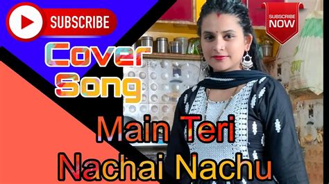 main teri nachai|main teri nachai nachu song.